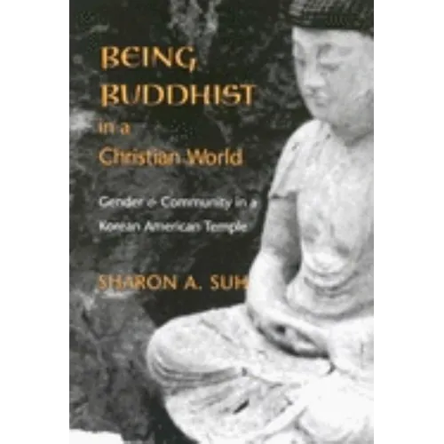 Being Buddhist in a Christian World: Gender and Community in a Korean American Temple
