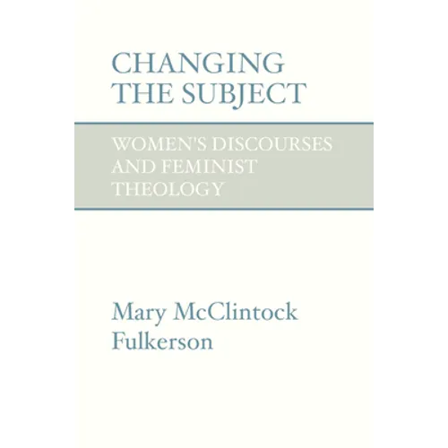 Changing the Subject: Women's Discourses and Feminist Theology