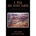 A Wild Red River Tamed: A Brief History of the Colorado River and Lake Powell