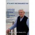 It's Not Necessarily So: A Senior Priest Separates Faith from Fiction and Makes Sense of Belief