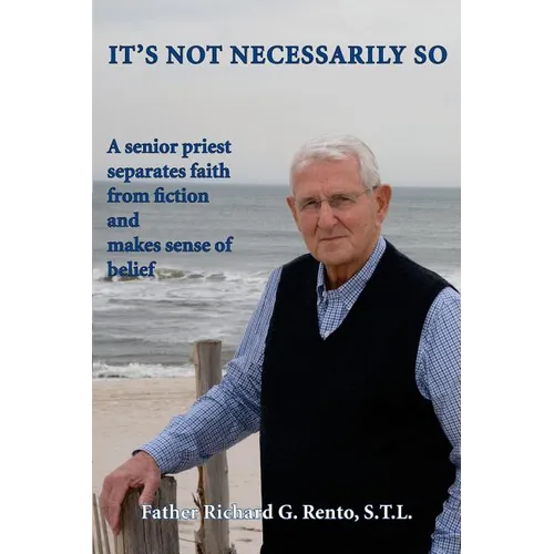 It's Not Necessarily So: A Senior Priest Separates Faith from Fiction and Makes Sense of Belief