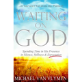 Waiting on God: Spending Time in His Presence in Silence, Stillness & Expectation