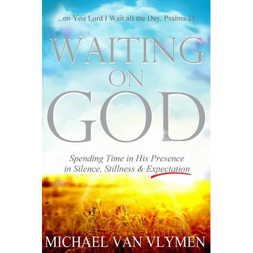 Waiting on God: Spending Time in His Presence in Silence, Stillness & Expectation