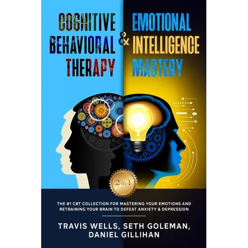 Cognitive Behavioral Therapy & Emotional Intelligence Mastery 2-in-1: The #1 CBT Collection for Mastering Your Emotions and Retraining Your Brain to D