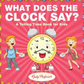 What Does the Clock Say? A Telling Time Book for Kids