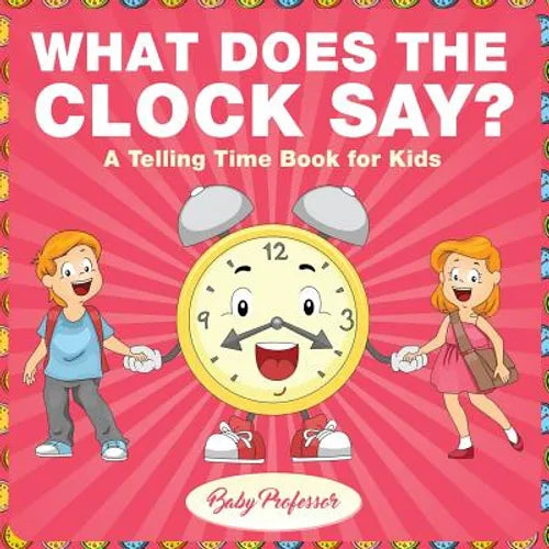 What Does the Clock Say? A Telling Time Book for Kids