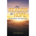 My Reason for Hope: Why I Became Catholic and the Answers I Needed