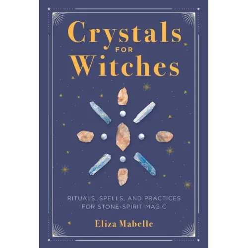 Crystals for Witches: Rituals, Spells, and Practices for Stone Spirit Magic