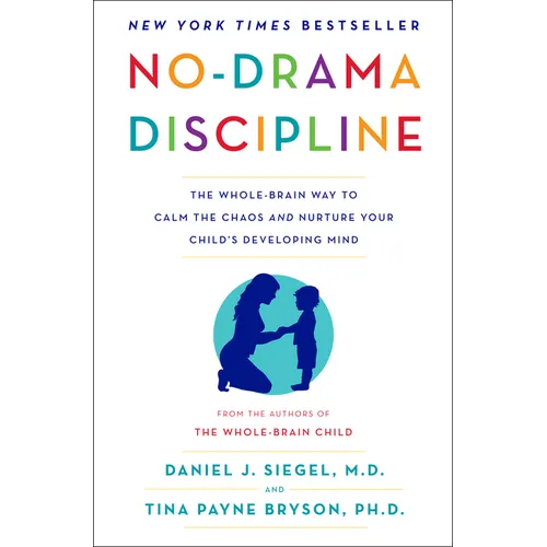 No-Drama Discipline: The Whole-Brain Way to Calm the Chaos and Nurture Your Child's Developing Mind