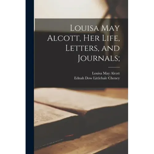 Louisa May Alcott, Her Life, Letters, and Journals;