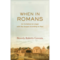 When in Romans: An Invitation to Linger with the Gospel According to Paul