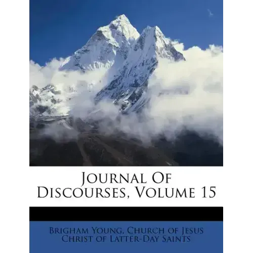 Journal of Discourses, Volume 15