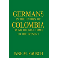 Germans in the History of Colombia from Colonial Times to the Present