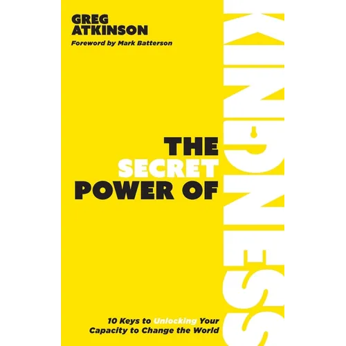 The Secret Power of Kindness: 10 Keys to Unlocking Your Capacity to Change the World