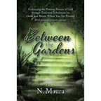 Between the Gardens: Embracing the Pruning Process of God Through Trials and Tribulations to Grow and Bloom Where You Are Planted - Paperback