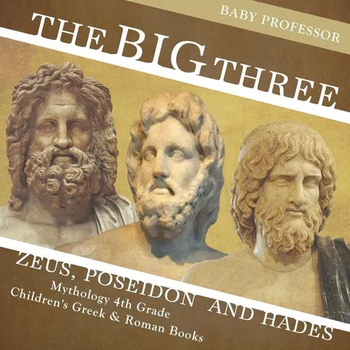 The Big Three: Zeus, Poseidon and Hades - Mythology 4th Grade Children's Greek & Roman Books