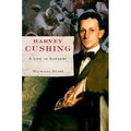 Harvey Cushing: A Life in Surgery