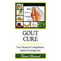Gout Cure: Your Ultimate and Comprehensive Guide in Treating Gout