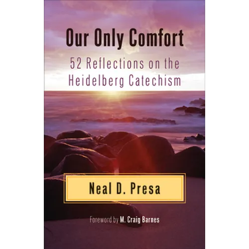 Our Only Comfort: 52 Reflections on the Heidelberg Catechism