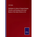 Catalogue of a Series of Original Designs, Cartoons, and Drawings, by the Great Masters of the Italian Schools of Art