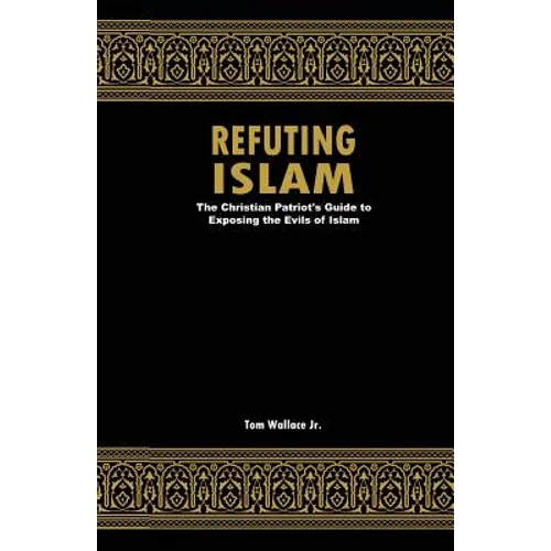 Refuting Islam: The Patriots Guide to Protecting America from Islam