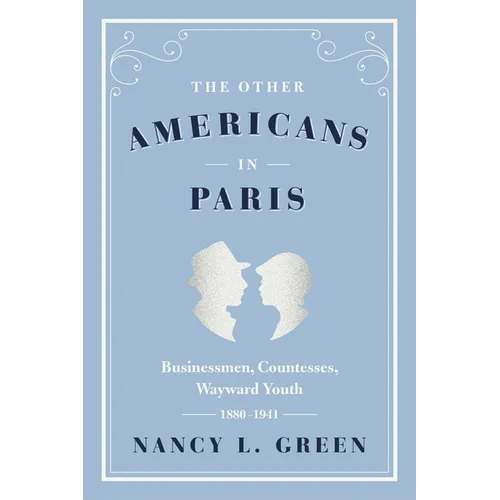 The Other Americans in Paris: Businessmen, Countesses, Wayward Youth, 1880-1941