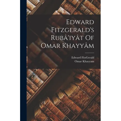 Edward Fitzgerald's Rubâ'iyât Of Omar Khayyâm