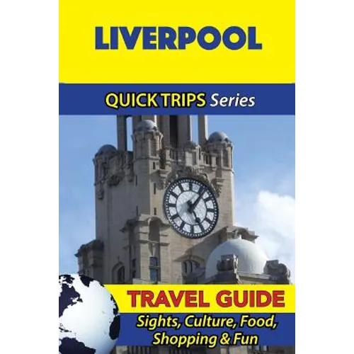 Liverpool Travel Guide (Quick Trips Series): Sights, Culture, Food, Shopping & Fun