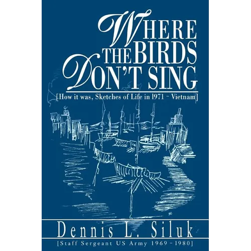 Where the Birds Don't Sing: [How it was, Sketches of Life in l971-Vietnam]