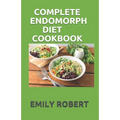 Complete Endomorph Diet Cookbook: A Simplified Guide On How To Lose Weight Fast, Boost Strength and Gain Muscle Through Endomorph Diet With Ease(Inclu