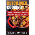 Dutch Oven Cooking: More Easy Dutch Oven One-Pot Meal Recipes