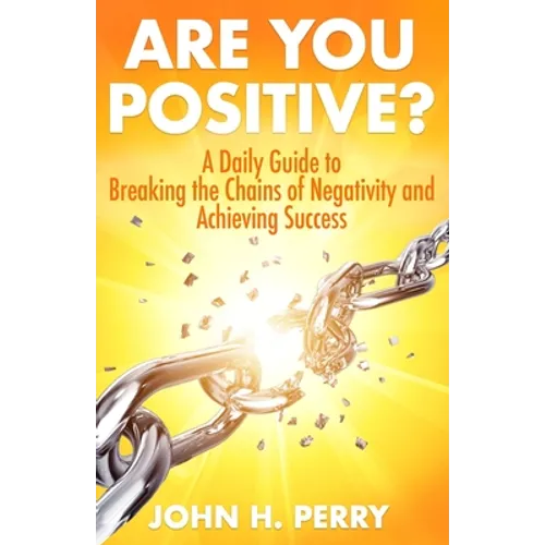 Are You Positive?: A Daily Guide to Breaking the Chains of Negativity and Achieving Success