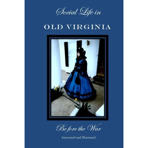 Social Life in Old Virginia Before the War, Annotated and Illustrated.