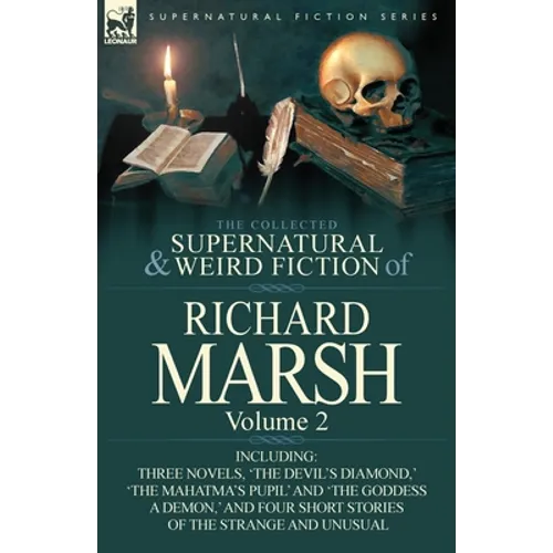 The Collected Supernatural and Weird Fiction of Richard Marsh: Volume 2-Including Three Novels, 'The Devil's Diamond, ' 'The Mahatma's Pupil' and 'The