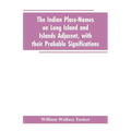The Indian place-names on Long Island and Islands adjacent, with their probable significations