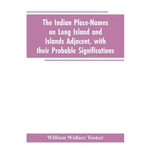 The Indian place-names on Long Island and Islands adjacent, with their probable significations