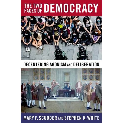 The Two Faces of Democracy: Decentering Agonism and Deliberation