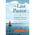 The Last Pastor: Faithfully Steering a Closing Church