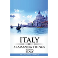 Italy: Italy Travel Guide: 51 Amazing Things to Do in Italy
