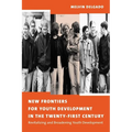 New Frontiers for Youth Development in the Twenty-First Century: Revitalizing and Broadening Youth Development