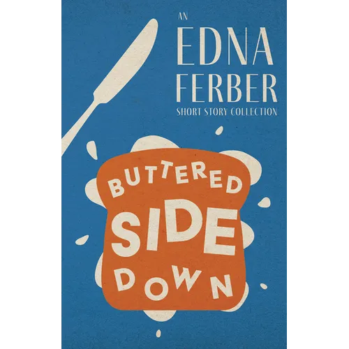 Buttered Side Down - An Edna Ferber Short Story Collection;With an Introduction by Rogers Dickinson
