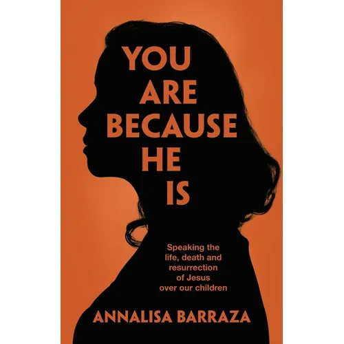 You Are Because He Is: Speaking the life, death and resurrection of Jesus over our children