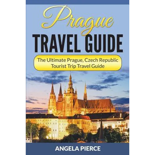 Prague Travel Guide: The Ultimate Prague, Czech Republic Tourist Trip Travel Guide