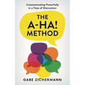 A-Ha! Method: Communicating Powerfully in a Time of Distraction
