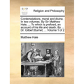 Contemplations, Moral and Divine. in Two Volumes. by Sir Matthew Hale, ... to Which Is Prefixed, an Account of His Life and Death. by ... Dr. Gilbert