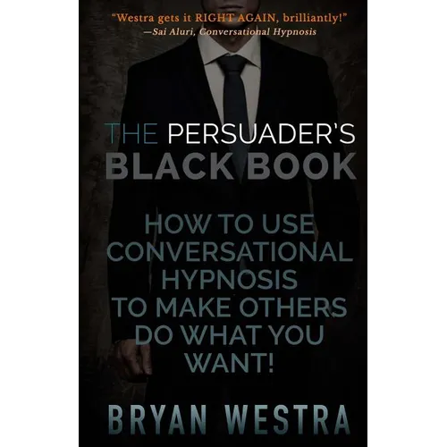 The Persuader's Black Book: How To Use Conversational Hypnosis To Make Others Do What You Want!