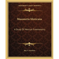 Masoneria Mexicana: A Study Of Mexican Freemasonry