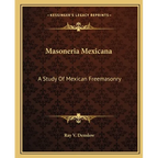 Masoneria Mexicana: A Study Of Mexican Freemasonry