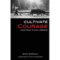 Cultivate Courage: Face Fear. Fulfill Dreams.