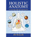 Holistic Anatomy: An Integrative Guide to the Human Body